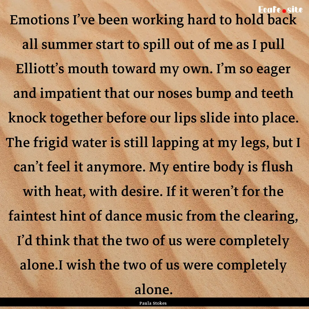 Emotions I’ve been working hard to hold.... : Quote by Paula Stokes