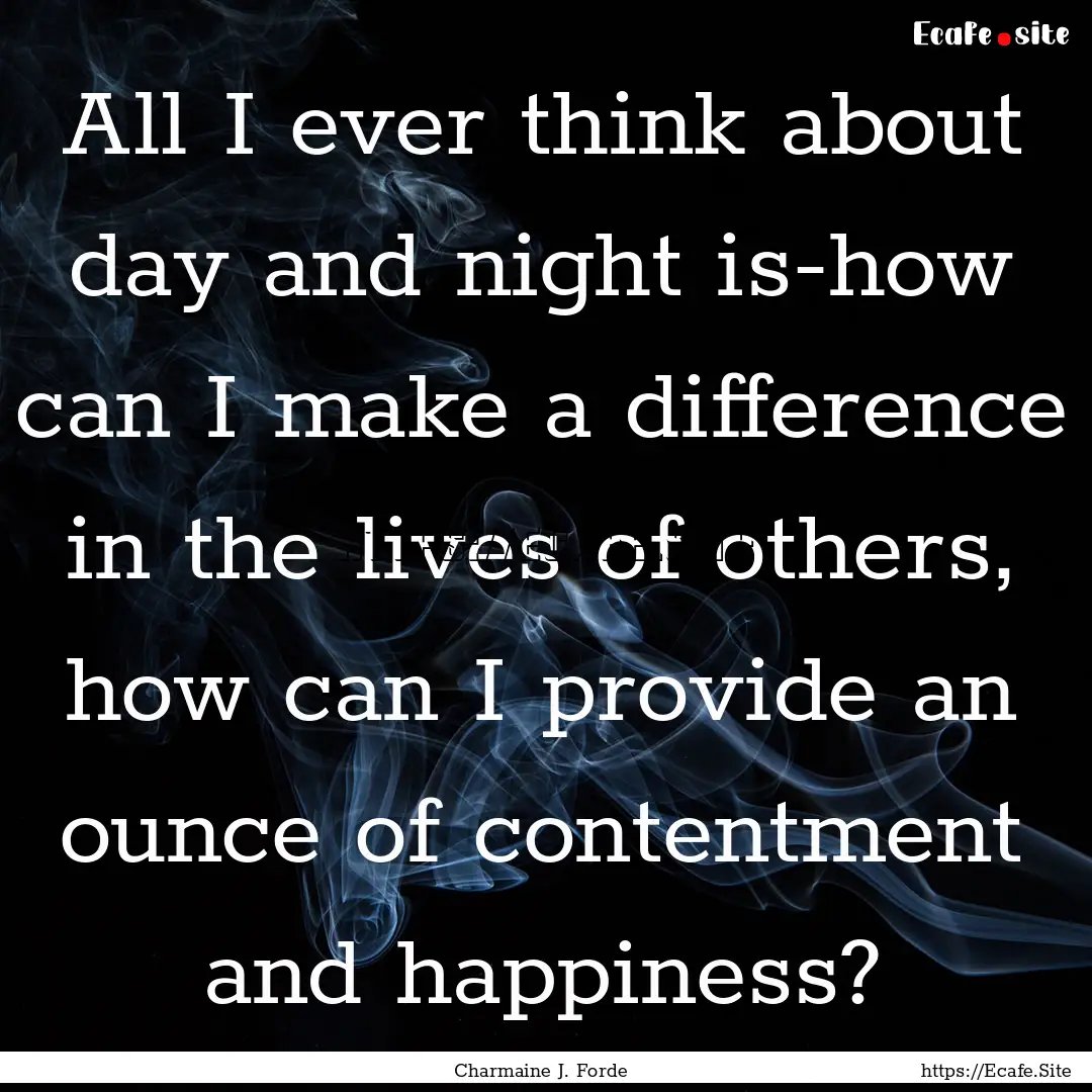 All I ever think about day and night is-how.... : Quote by Charmaine J. Forde