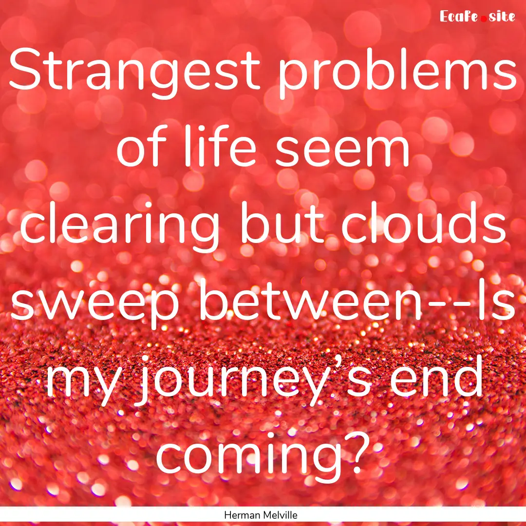 Strangest problems of life seem clearing.... : Quote by Herman Melville