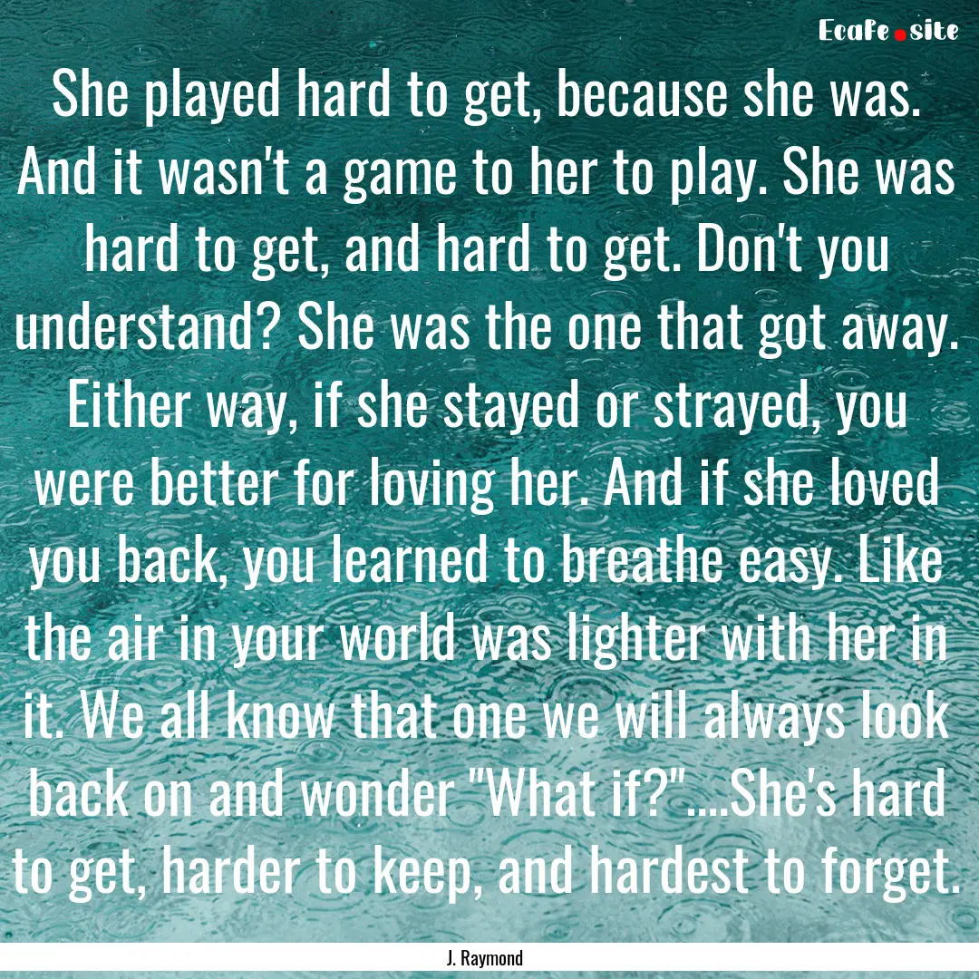 She played hard to get, because she was..... : Quote by J. Raymond