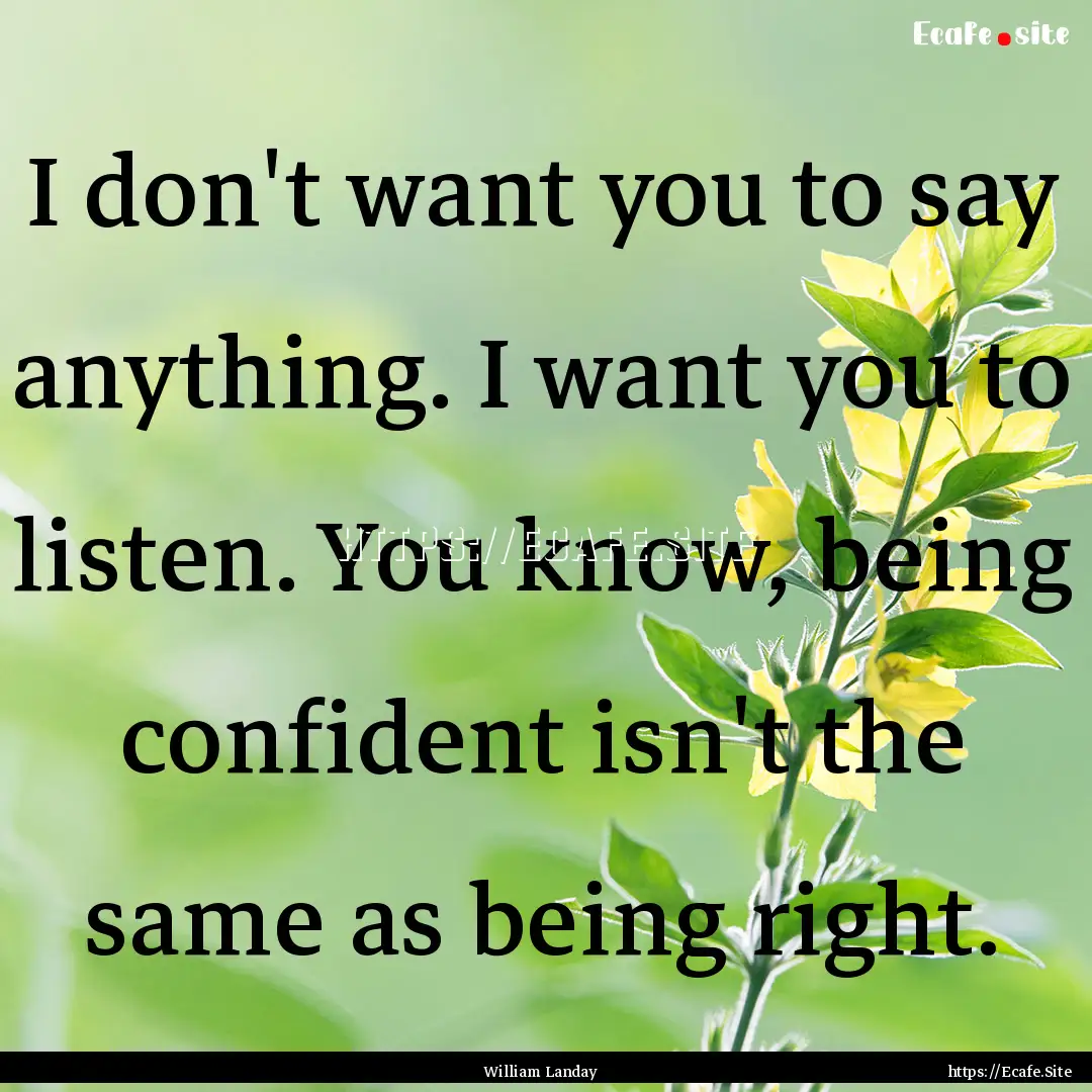 I don't want you to say anything. I want.... : Quote by William Landay