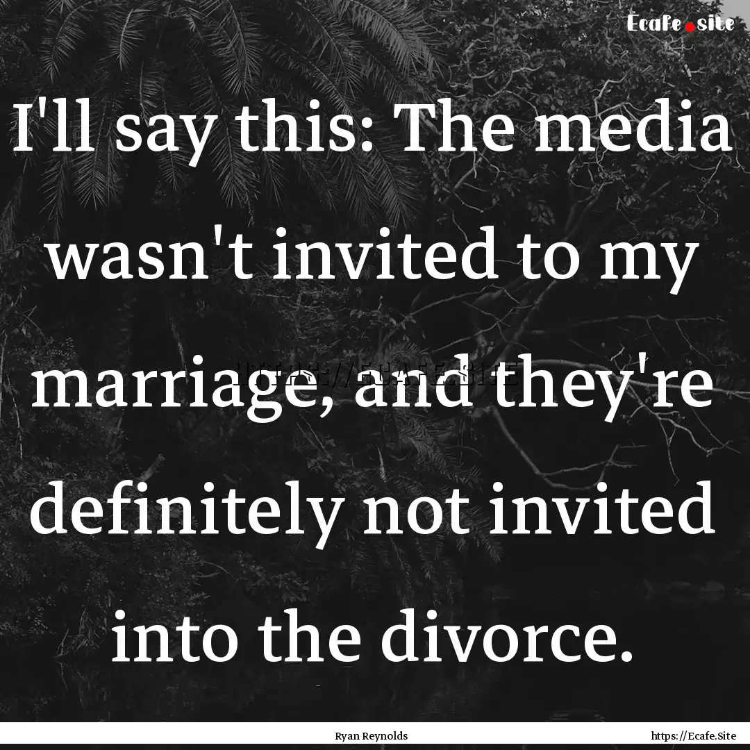 I'll say this: The media wasn't invited to.... : Quote by Ryan Reynolds