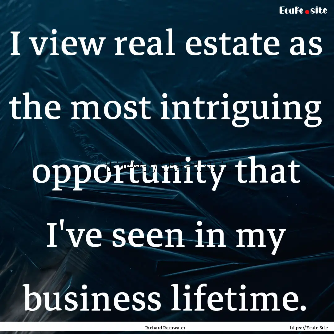 I view real estate as the most intriguing.... : Quote by Richard Rainwater