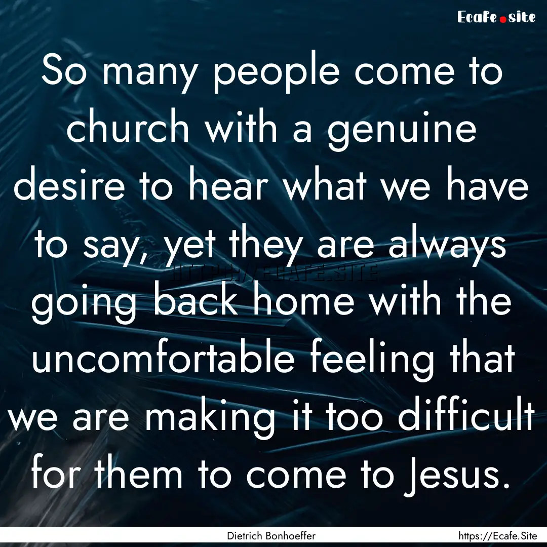 So many people come to church with a genuine.... : Quote by Dietrich Bonhoeffer