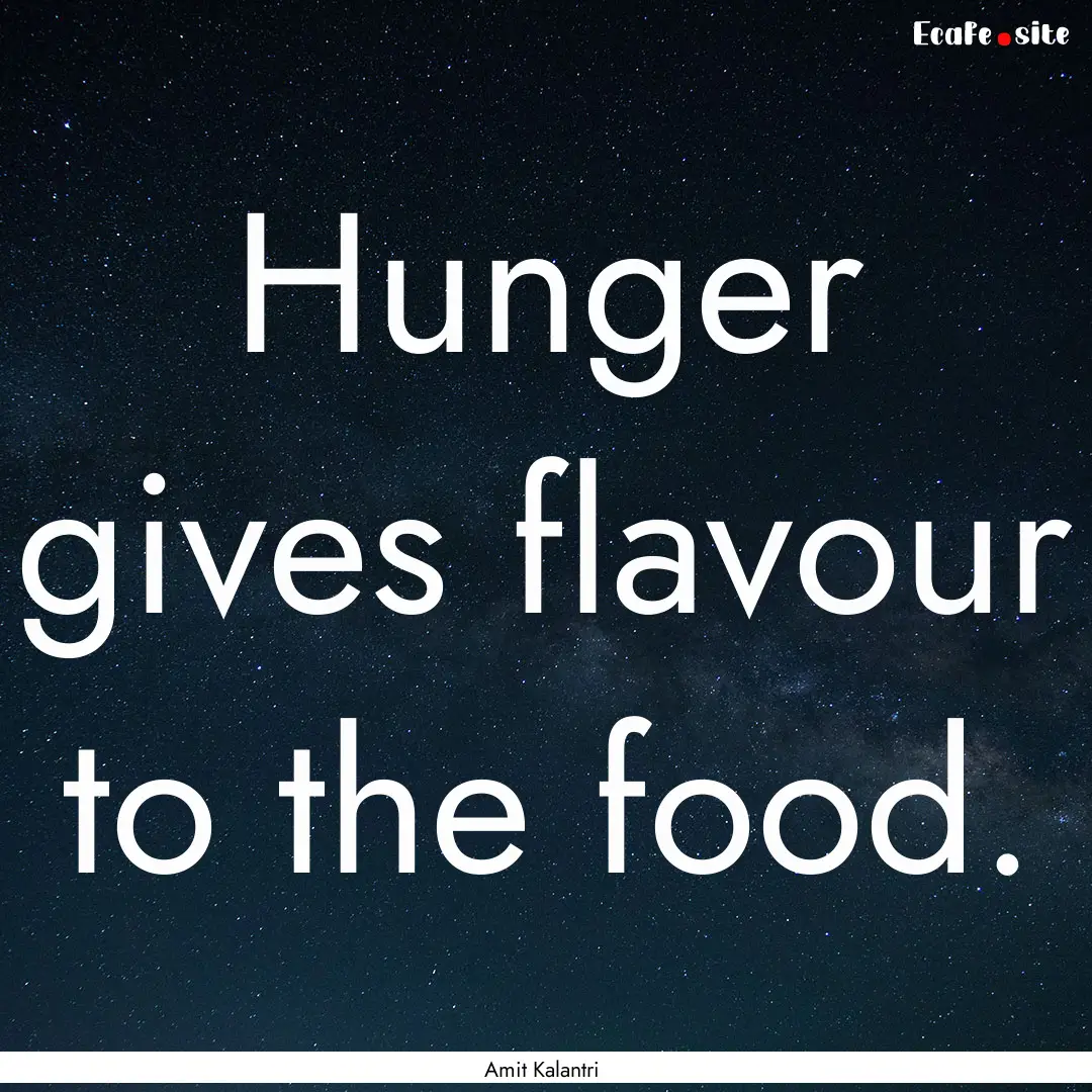 Hunger gives flavour to the food. : Quote by Amit Kalantri