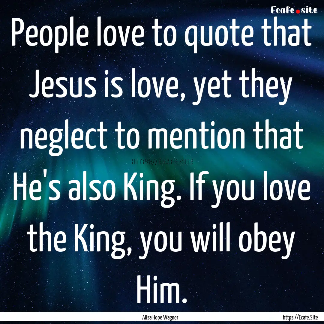 People love to quote that Jesus is love,.... : Quote by Alisa Hope Wagner