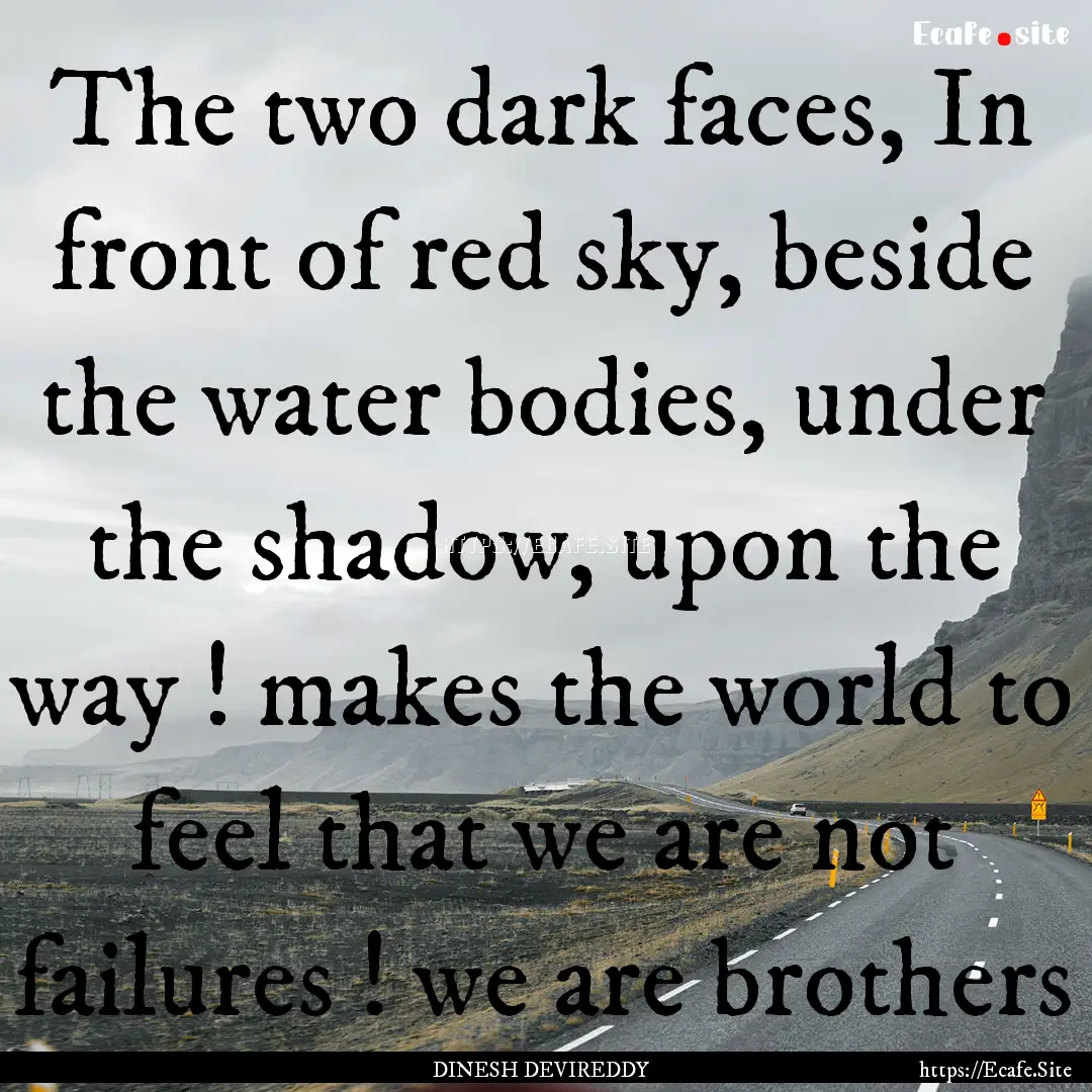 The two dark faces, In front of red sky,.... : Quote by DINESH DEVIREDDY