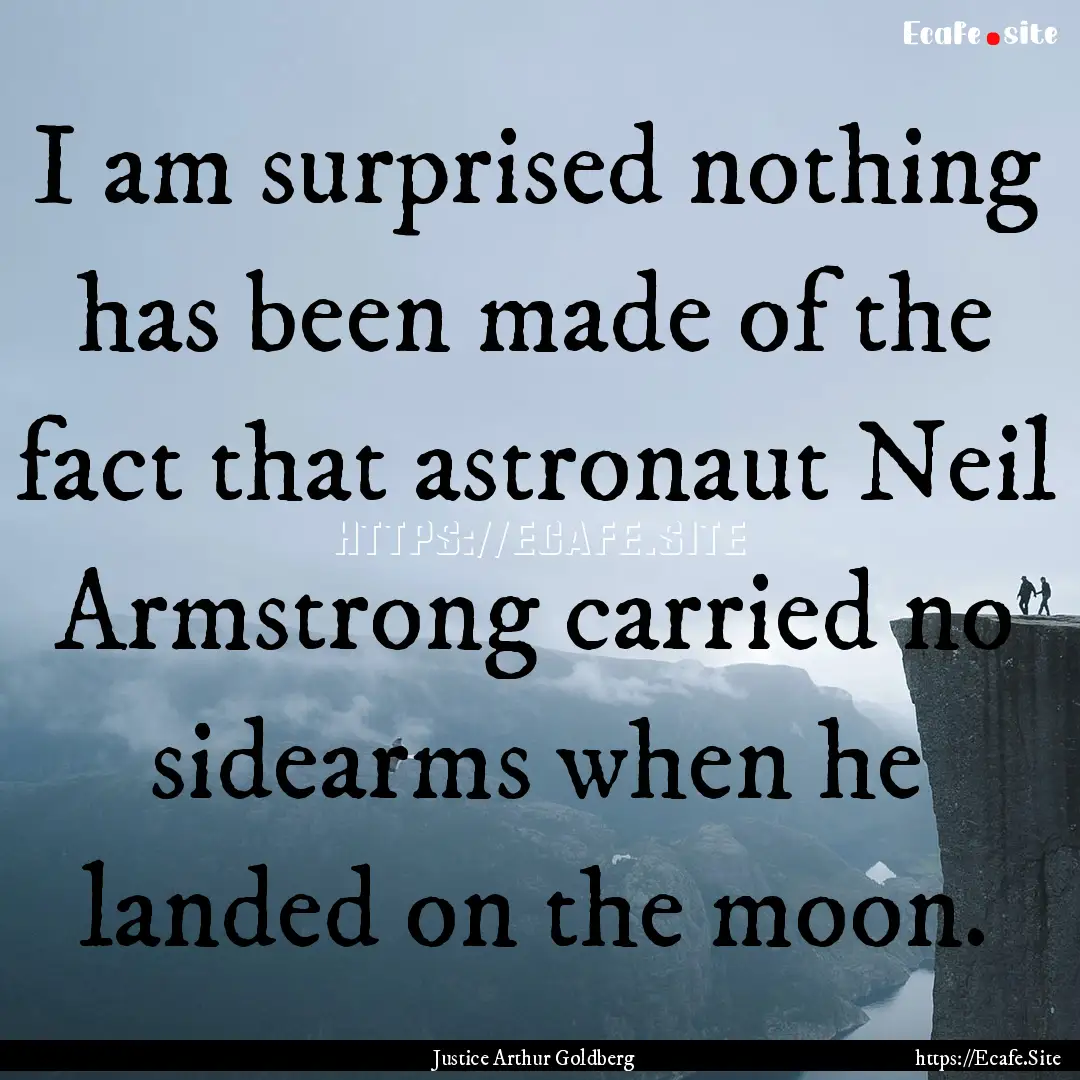 I am surprised nothing has been made of the.... : Quote by Justice Arthur Goldberg