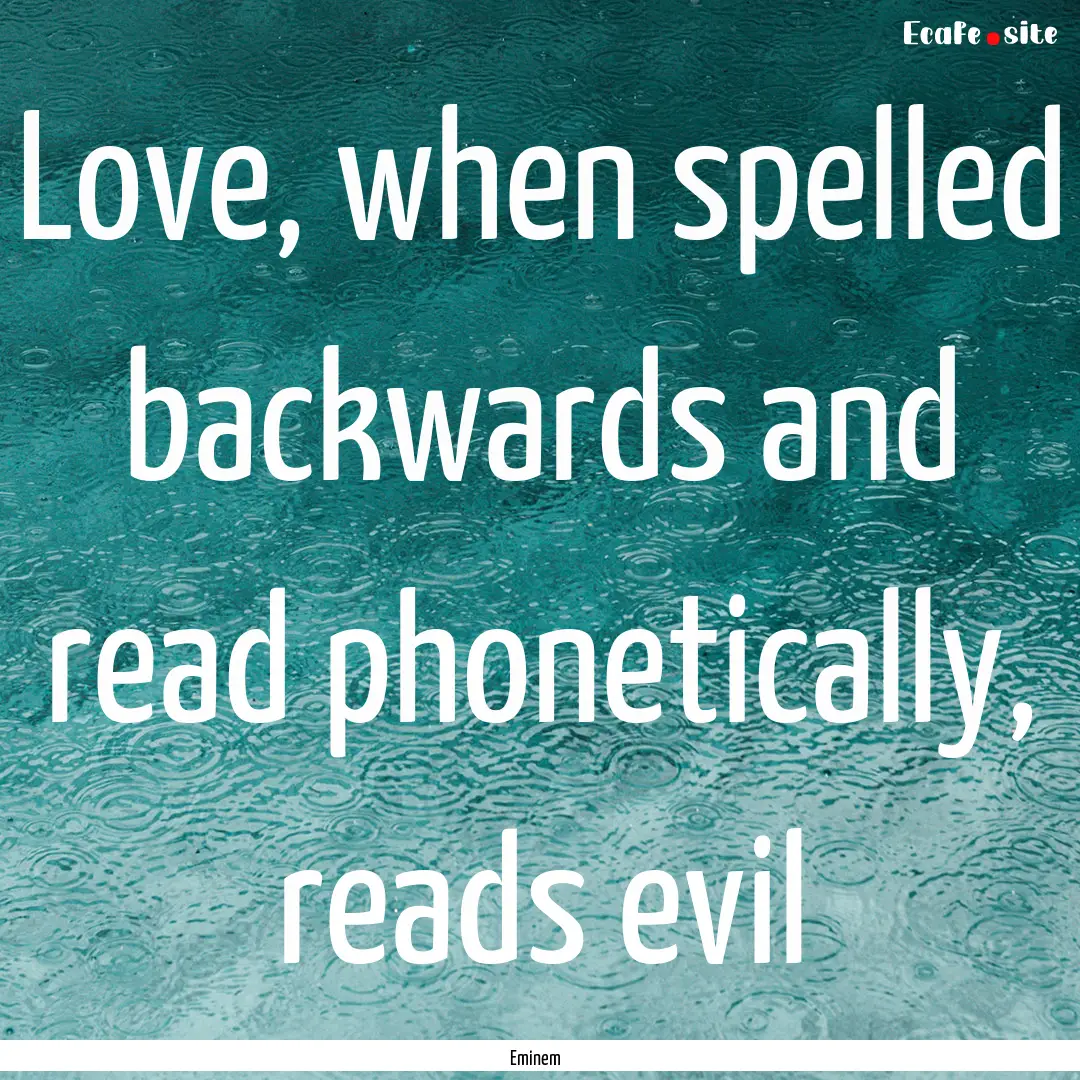 Love, when spelled backwards and read phonetically,.... : Quote by Eminem