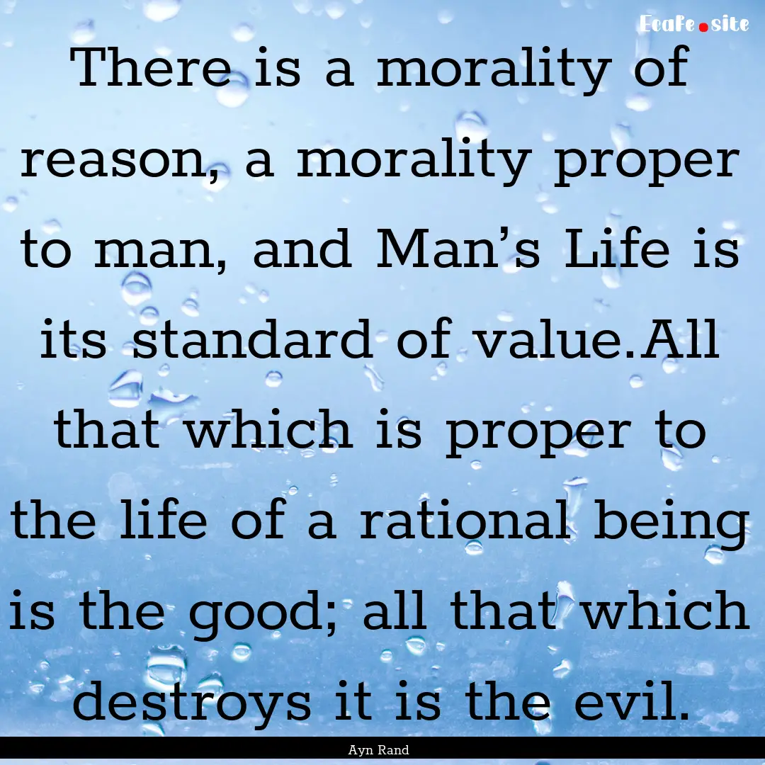 There is a morality of reason, a morality.... : Quote by Ayn Rand