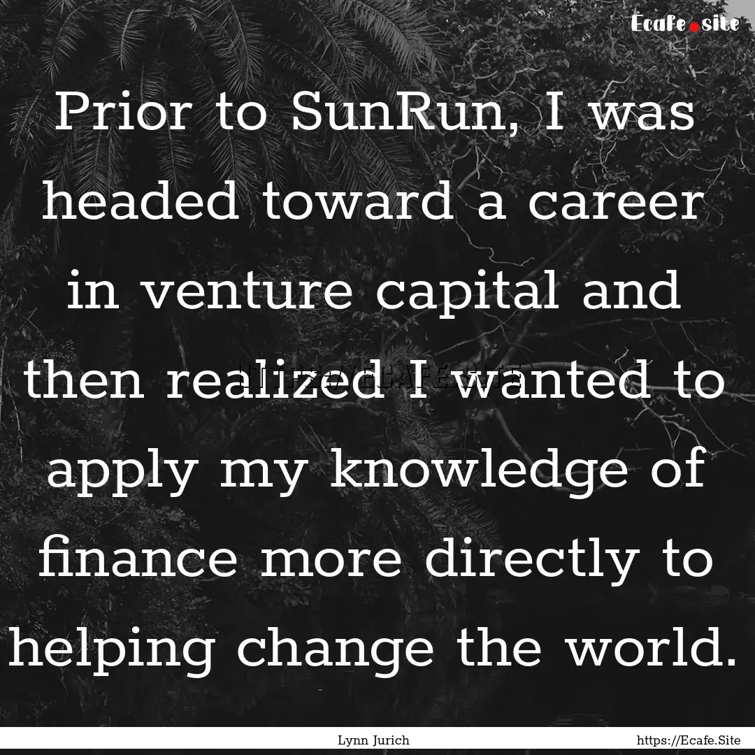 Prior to SunRun, I was headed toward a career.... : Quote by Lynn Jurich