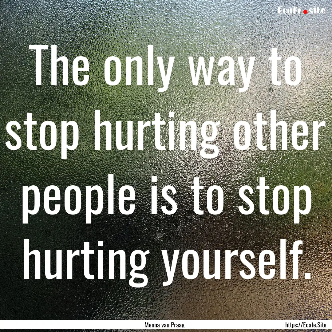 The only way to stop hurting other people.... : Quote by Menna van Praag