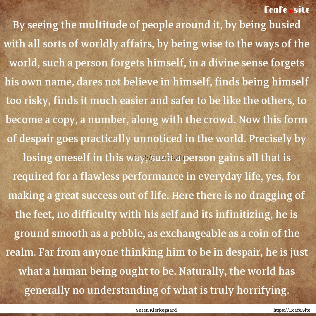 By seeing the multitude of people around.... : Quote by Søren Kierkegaard