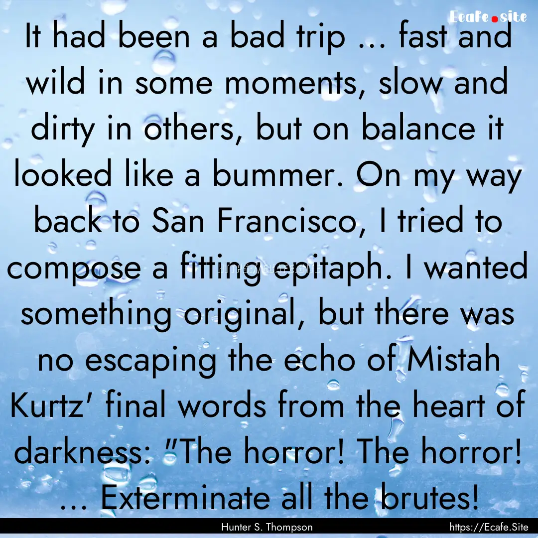 It had been a bad trip ... fast and wild.... : Quote by Hunter S. Thompson