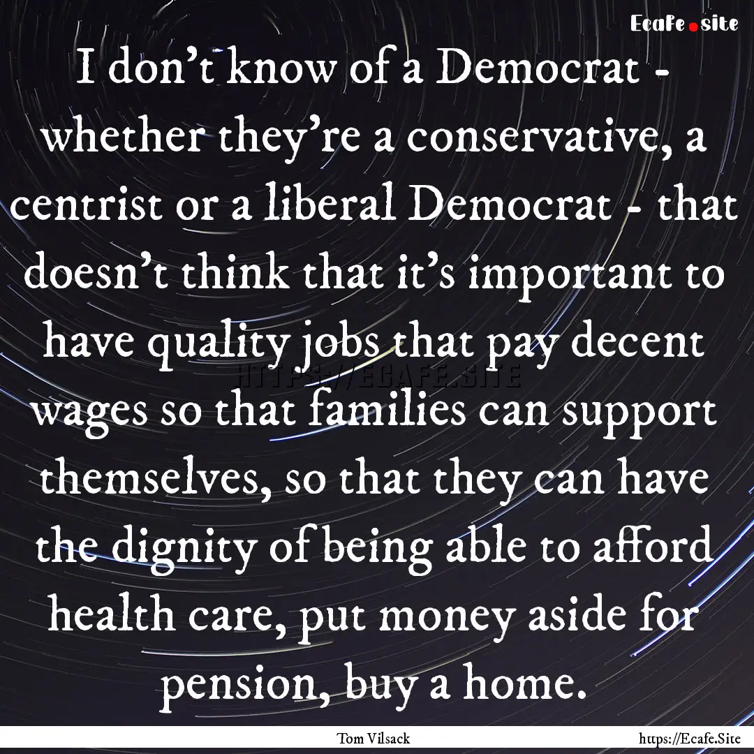 I don't know of a Democrat - whether they're.... : Quote by Tom Vilsack