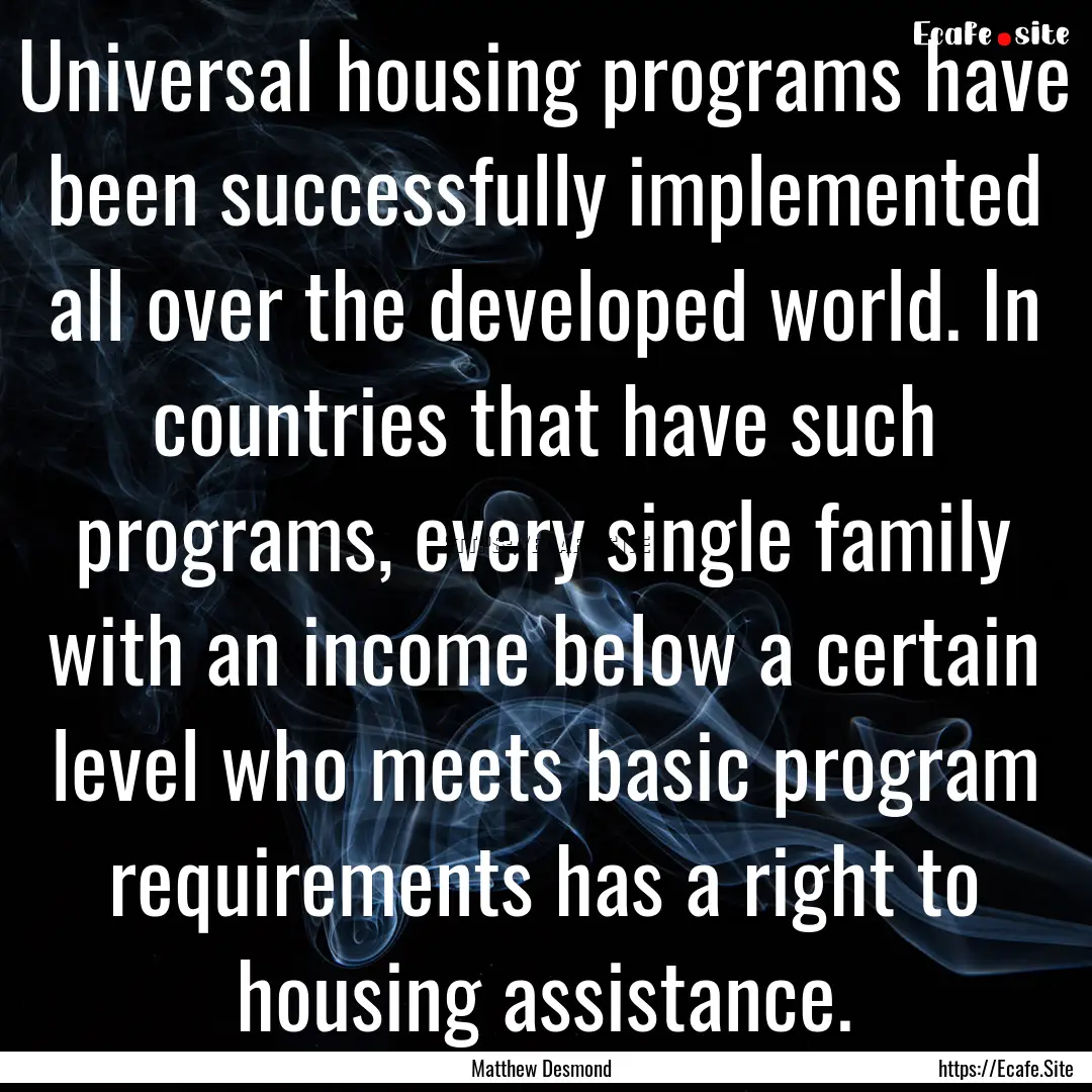 Universal housing programs have been successfully.... : Quote by Matthew Desmond