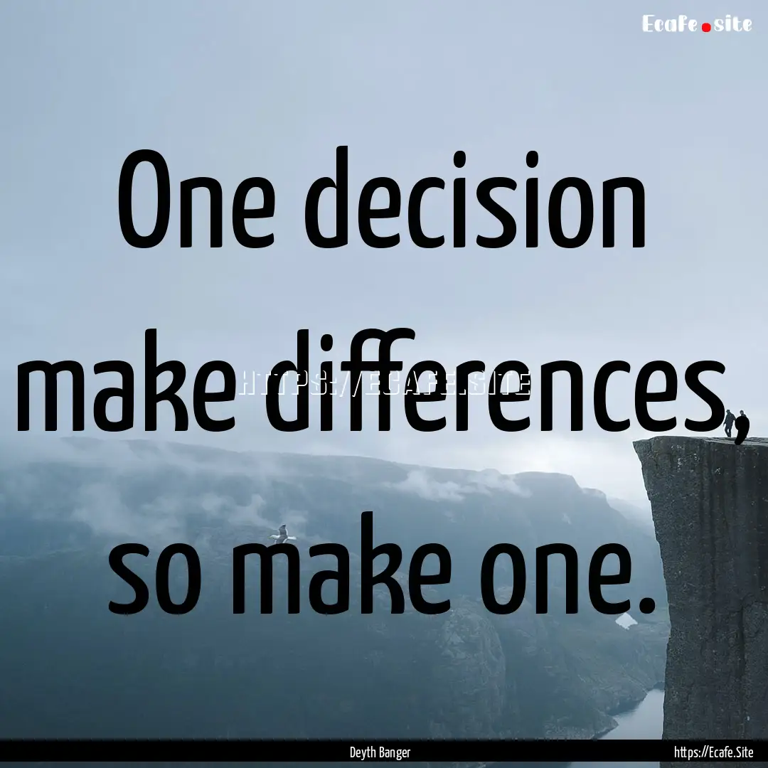 One decision make differences, so make one..... : Quote by Deyth Banger