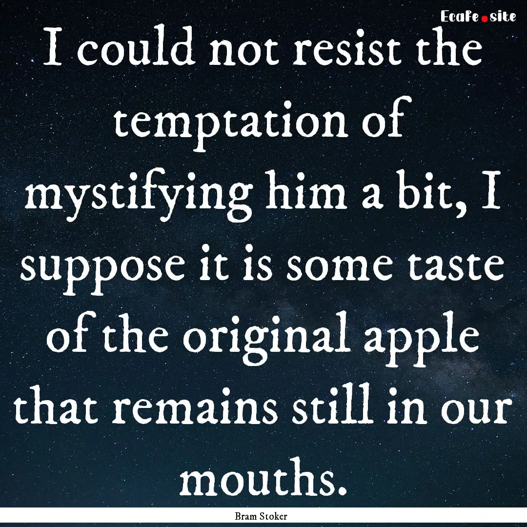 I could not resist the temptation of mystifying.... : Quote by Bram Stoker