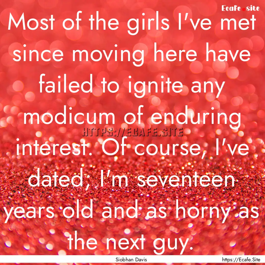 Most of the girls I've met since moving here.... : Quote by Siobhan Davis