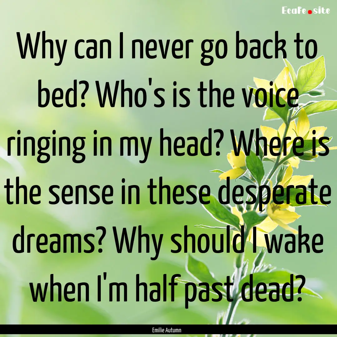 Why can I never go back to bed? Who's is.... : Quote by Emilie Autumn