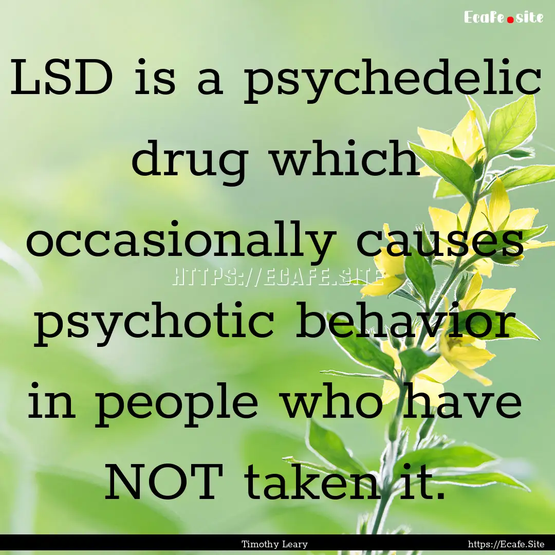 LSD is a psychedelic drug which occasionally.... : Quote by Timothy Leary