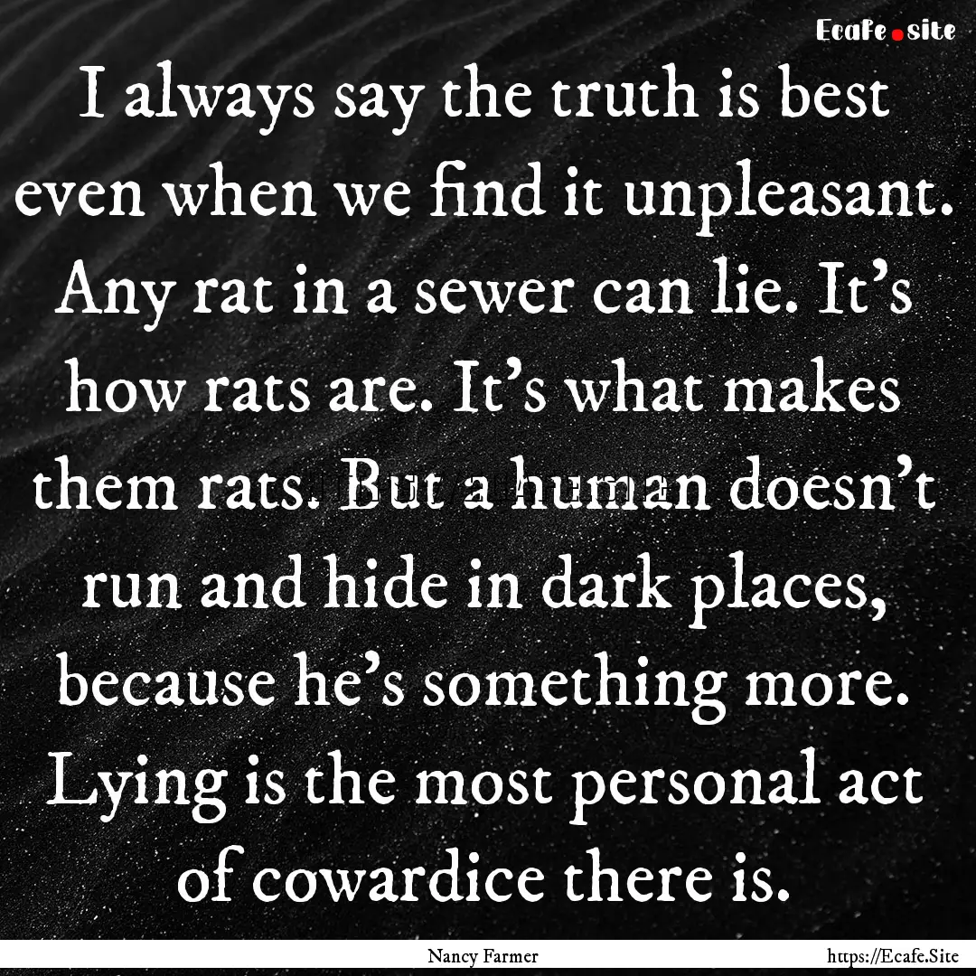 I always say the truth is best even when.... : Quote by Nancy Farmer