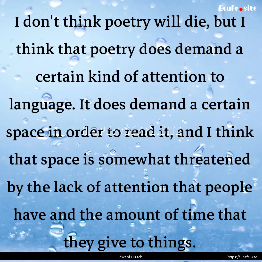 I don't think poetry will die, but I think.... : Quote by Edward Hirsch