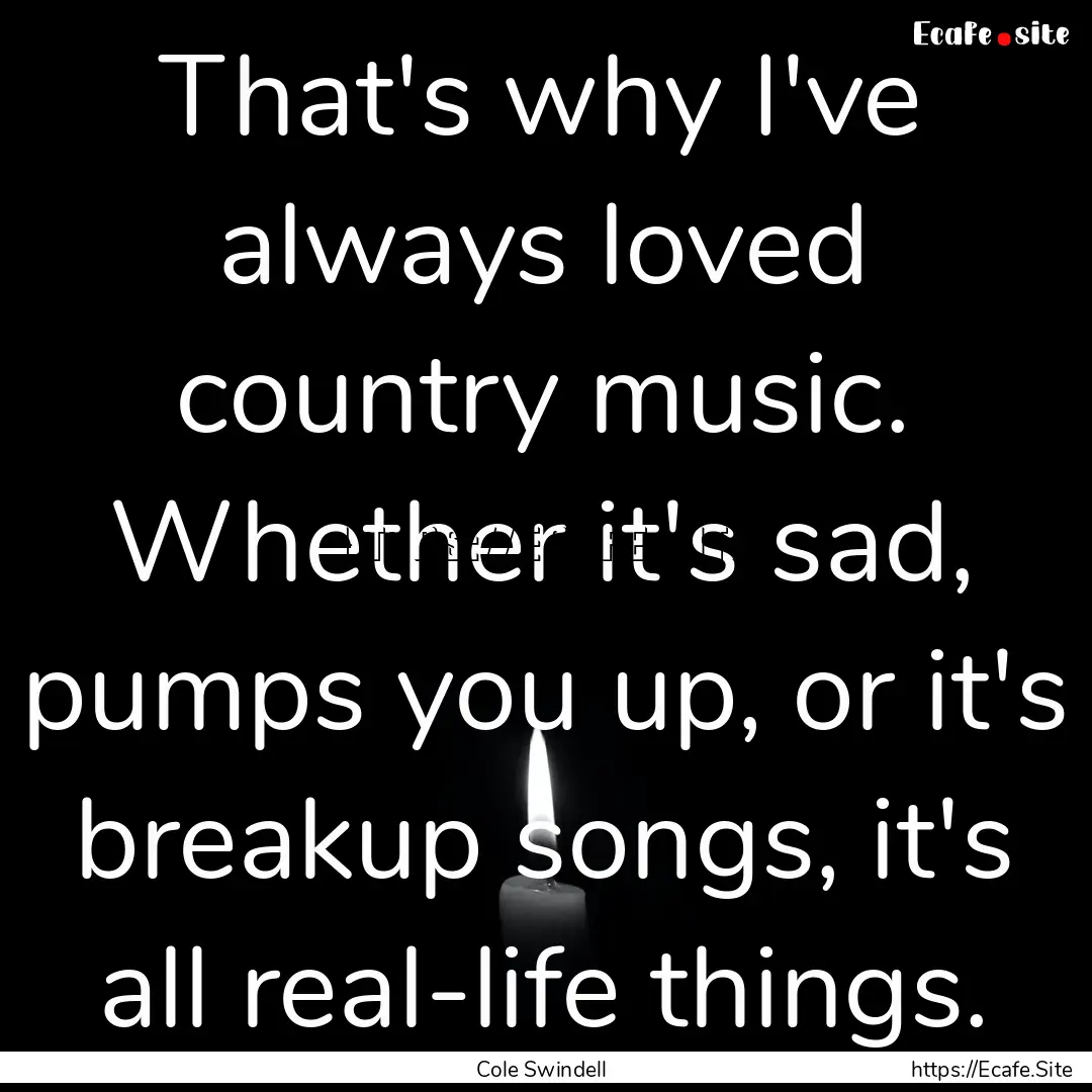 That's why I've always loved country music..... : Quote by Cole Swindell