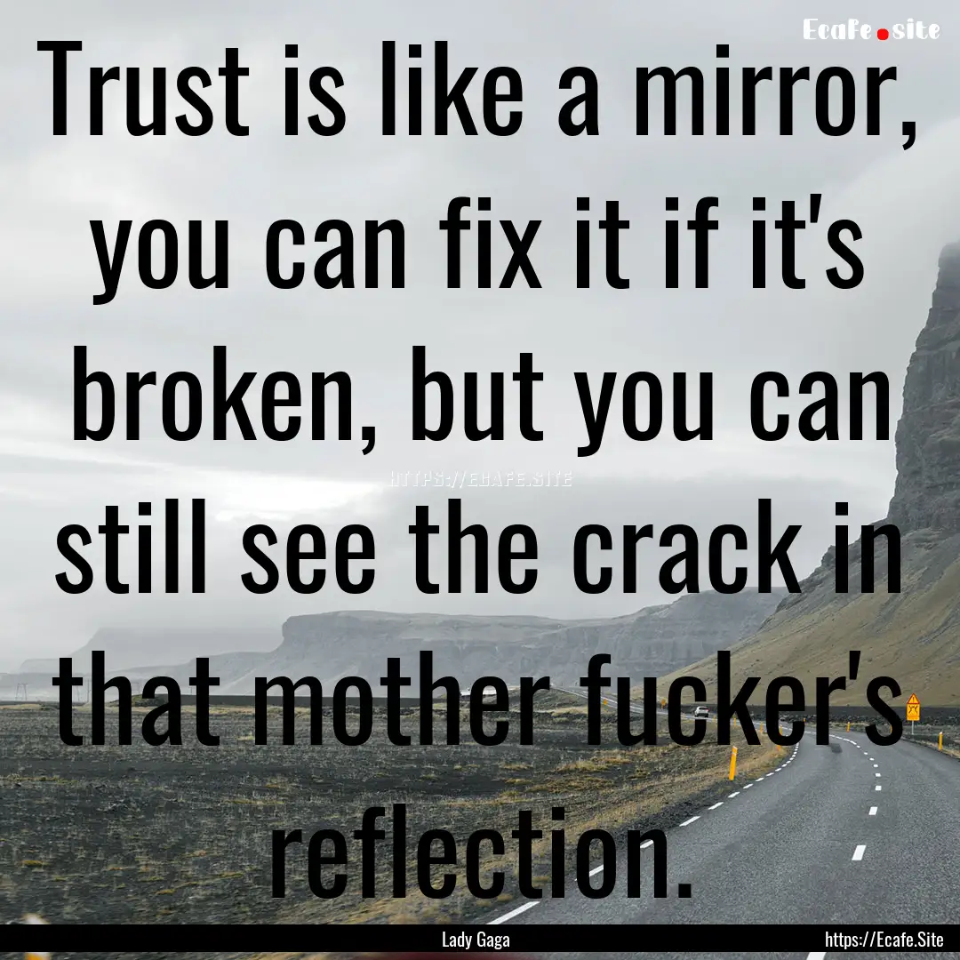 Trust is like a mirror, you can fix it if.... : Quote by Lady Gaga