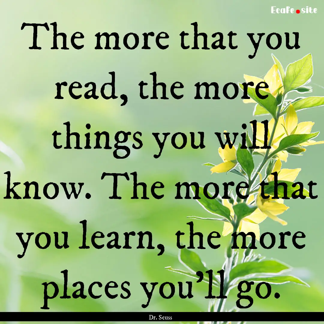 The more that you read, the more things you.... : Quote by Dr. Seuss