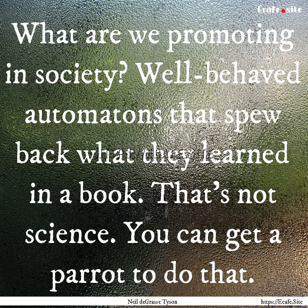 What are we promoting in society? Well-behaved.... : Quote by Neil deGrasse Tyson