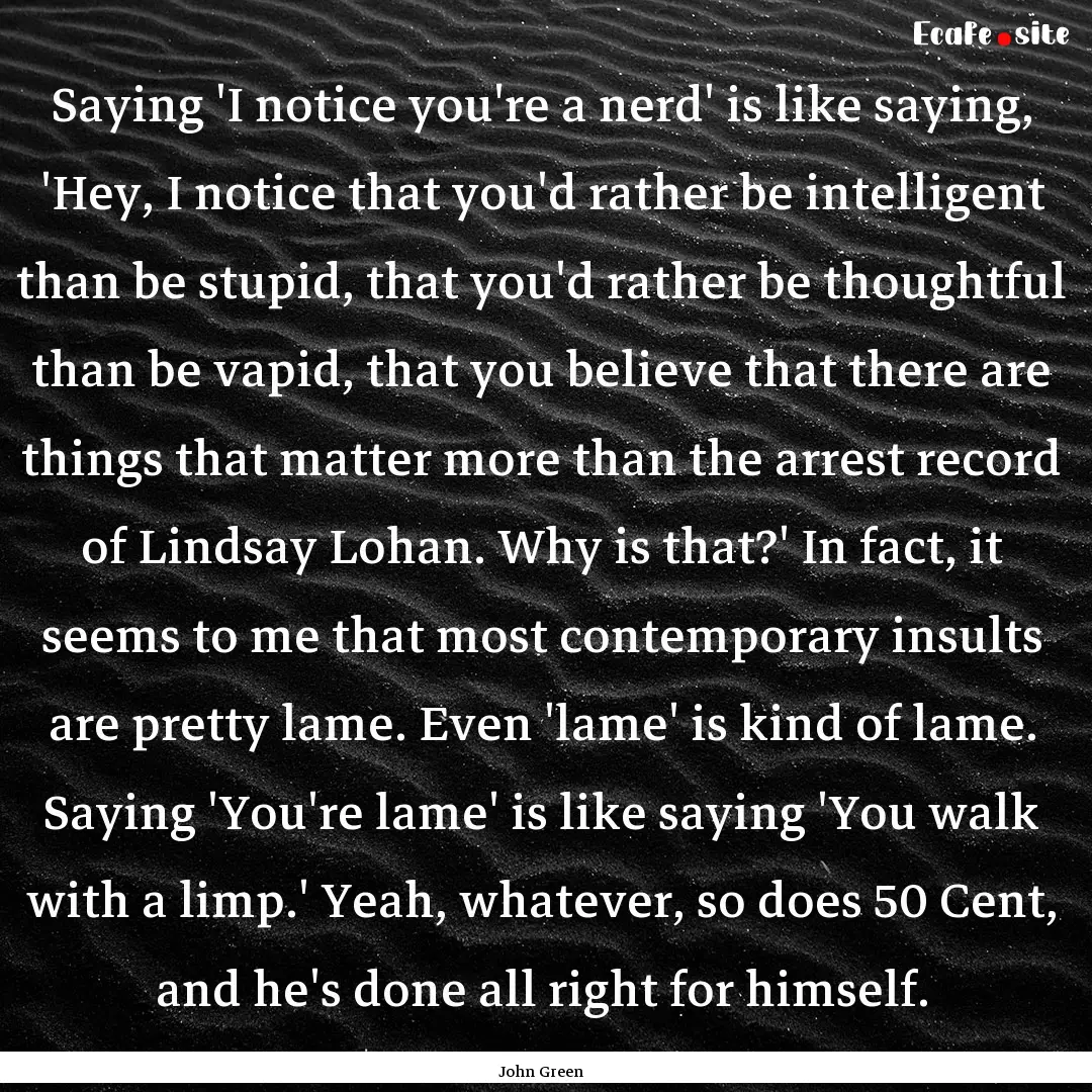 Saying 'I notice you're a nerd' is like saying,.... : Quote by John Green