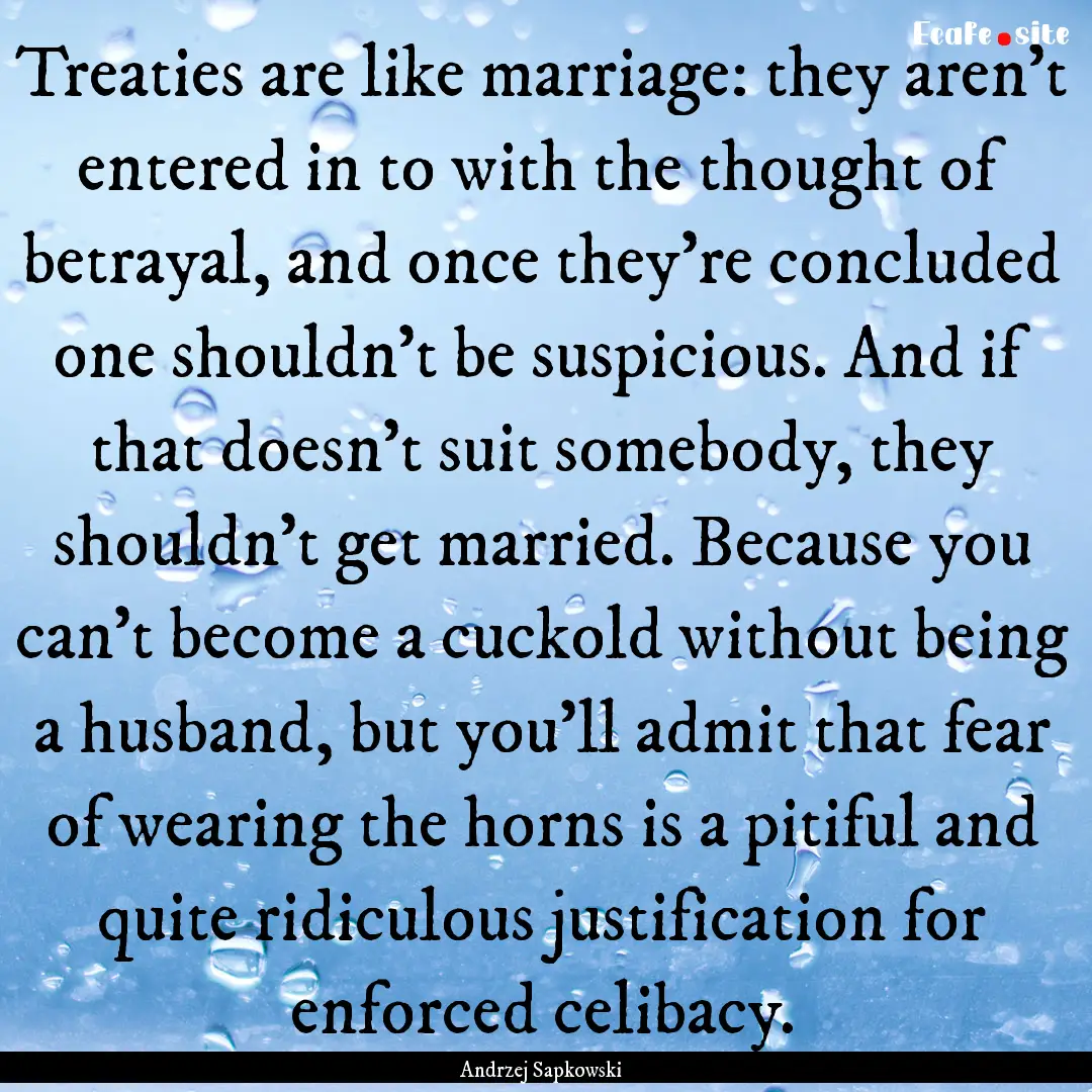 Treaties are like marriage: they aren't entered.... : Quote by Andrzej Sapkowski