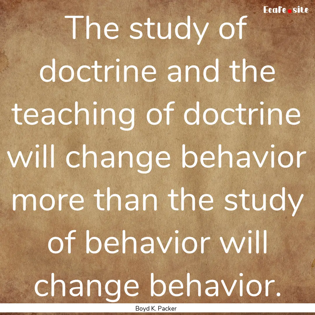 The study of doctrine and the teaching of.... : Quote by Boyd K. Packer