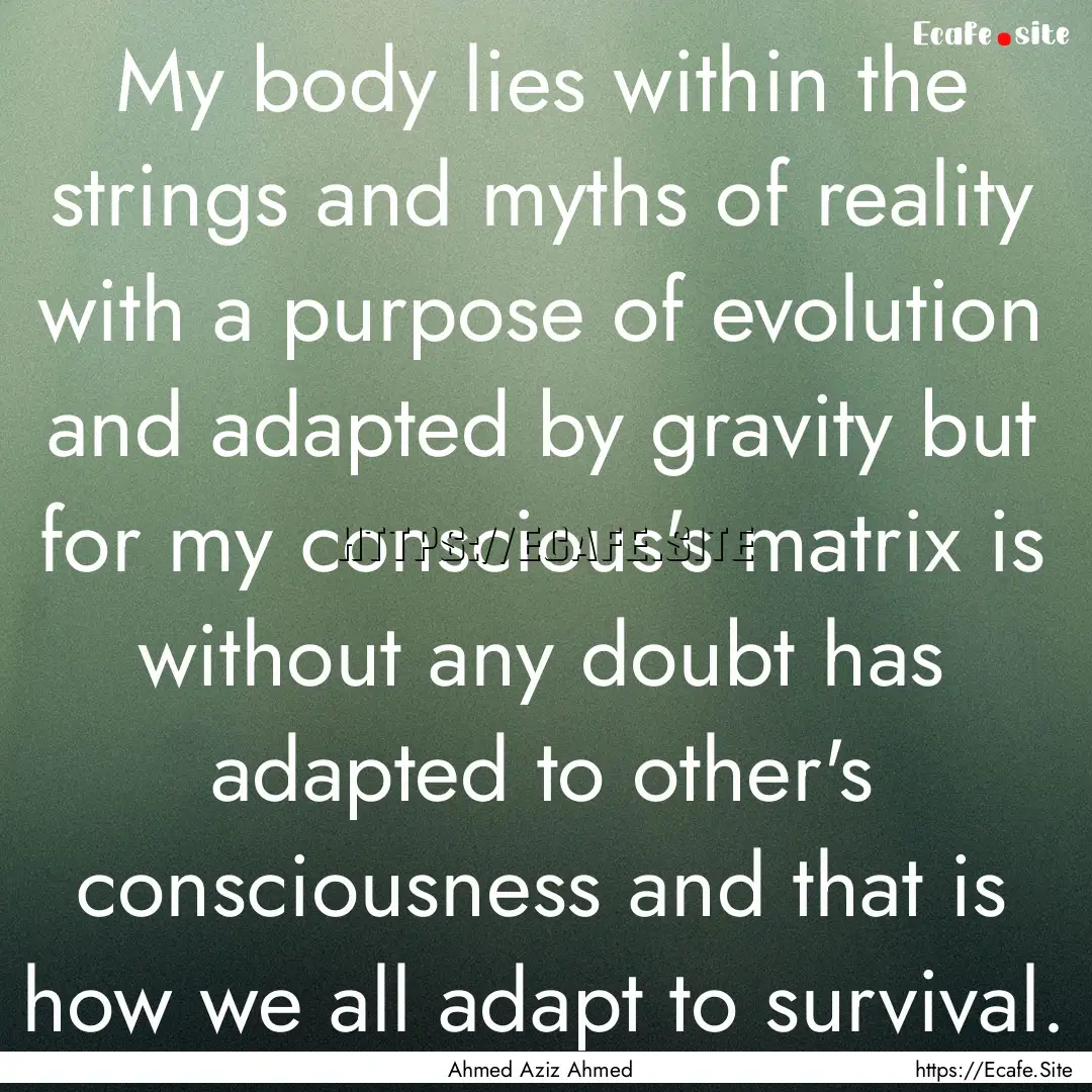 My body lies within the strings and myths.... : Quote by Ahmed Aziz Ahmed