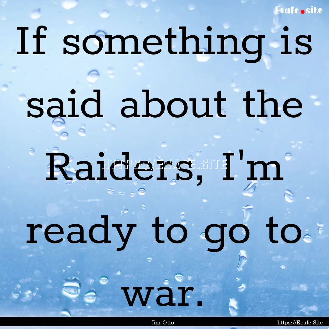 If something is said about the Raiders, I'm.... : Quote by Jim Otto