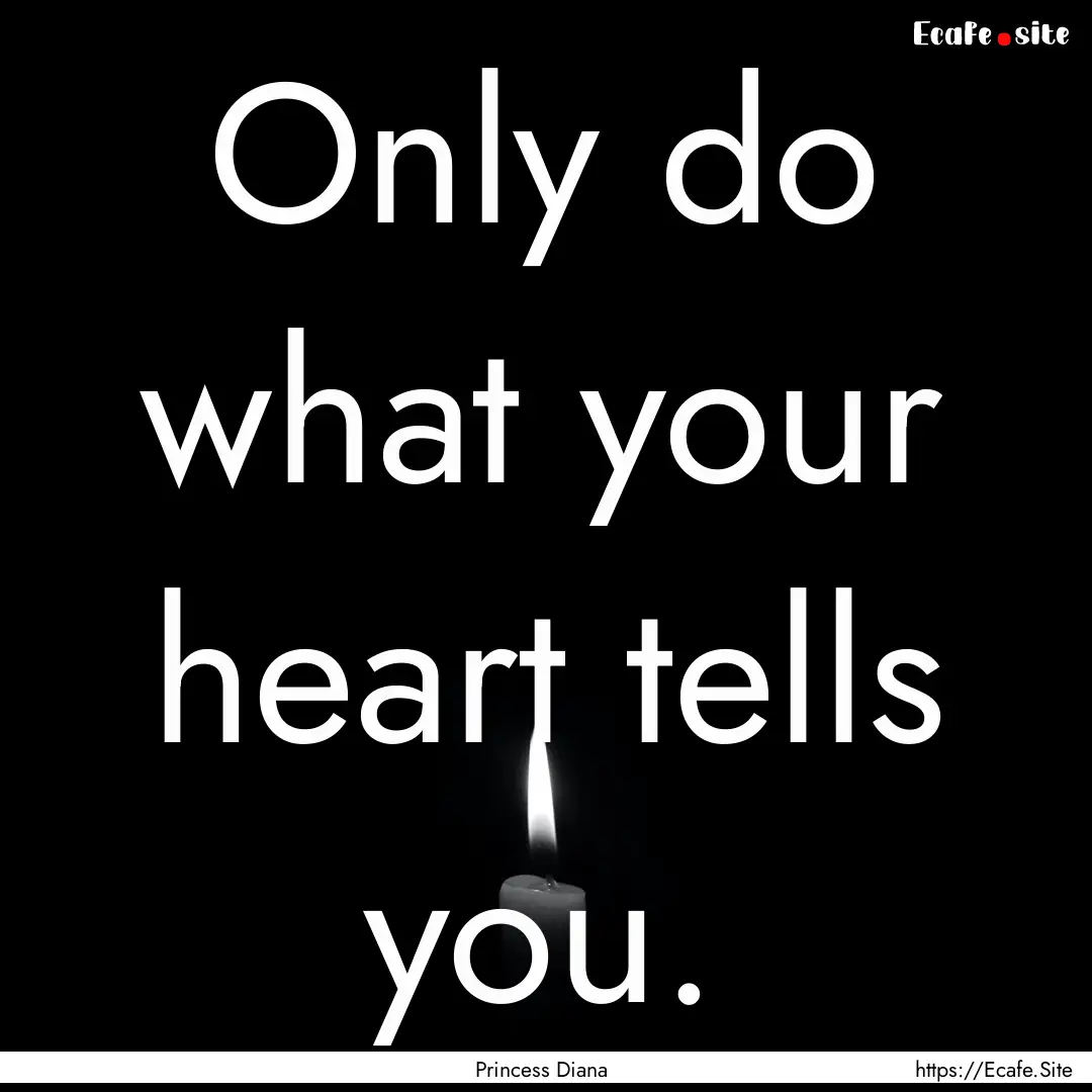 Only do what your heart tells you. : Quote by Princess Diana