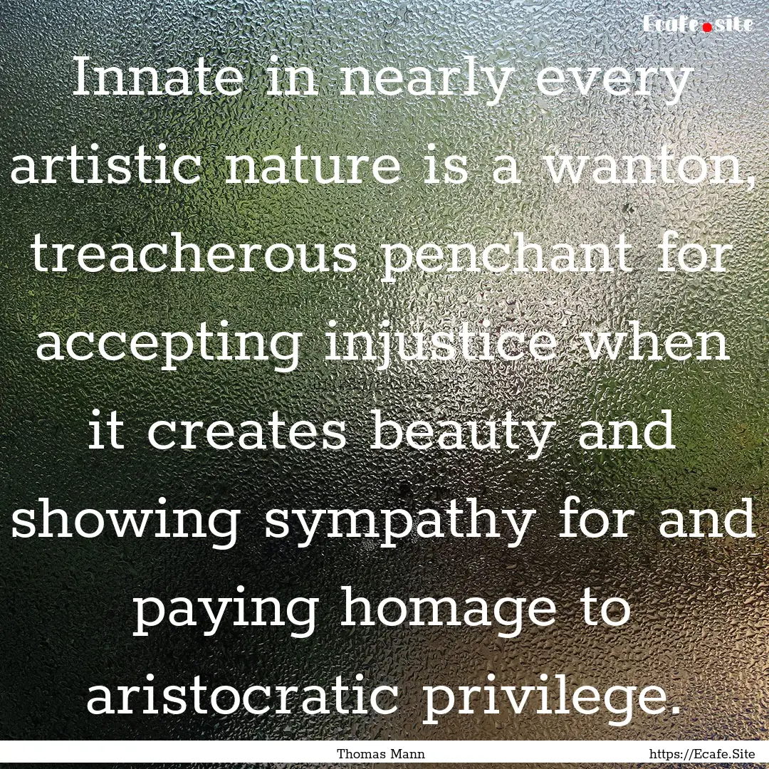 Innate in nearly every artistic nature is.... : Quote by Thomas Mann