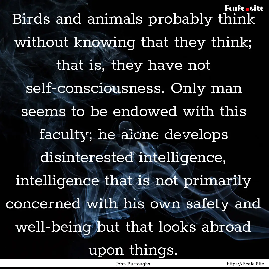 Birds and animals probably think without.... : Quote by John Burroughs