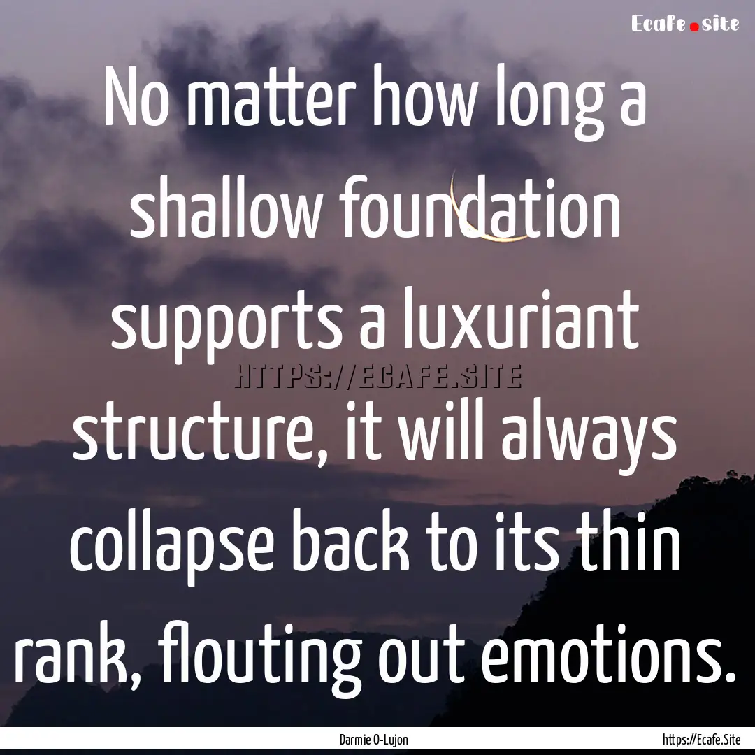 No matter how long a shallow foundation supports.... : Quote by Darmie O-Lujon