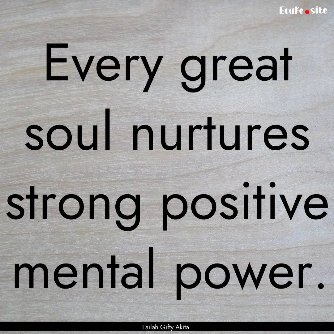 Every great soul nurtures strong positive.... : Quote by Lailah Gifty Akita