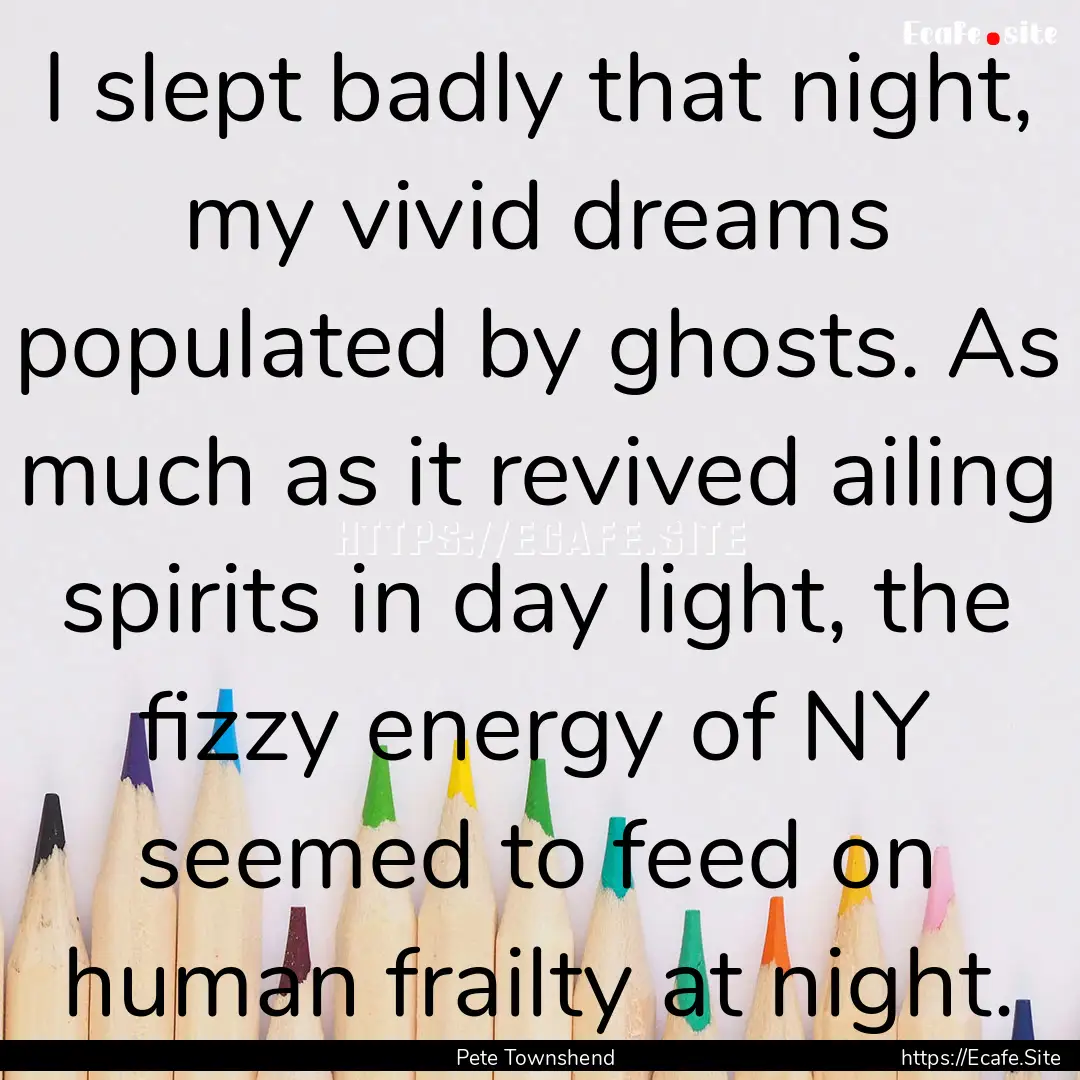 I slept badly that night, my vivid dreams.... : Quote by Pete Townshend