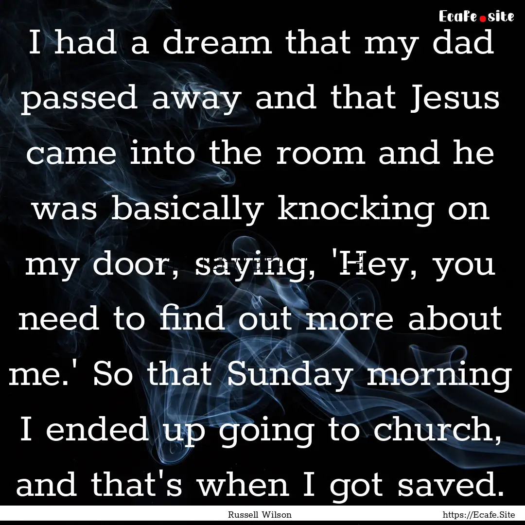 I had a dream that my dad passed away and.... : Quote by Russell Wilson