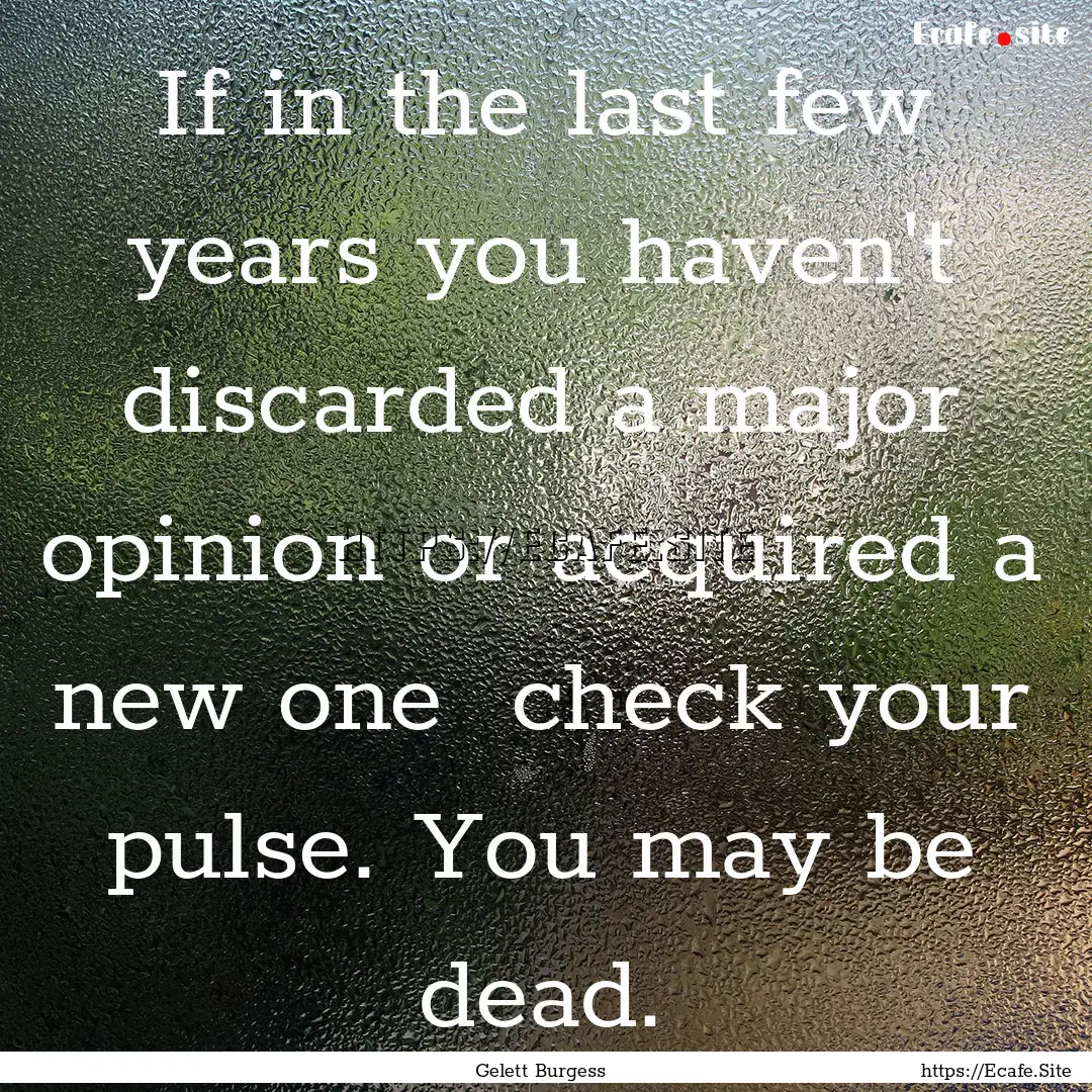 If in the last few years you haven't discarded.... : Quote by Gelett Burgess