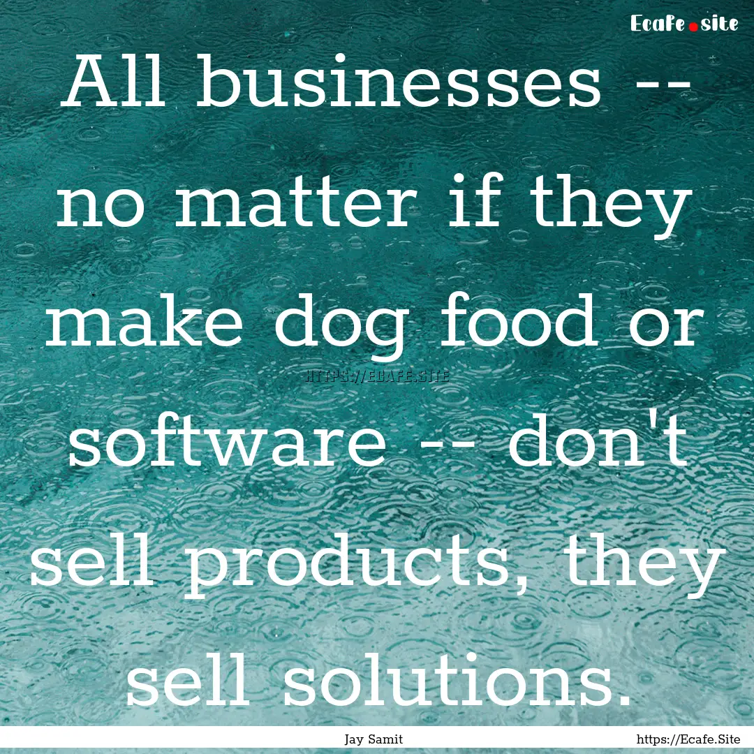 All businesses -- no matter if they make.... : Quote by Jay Samit