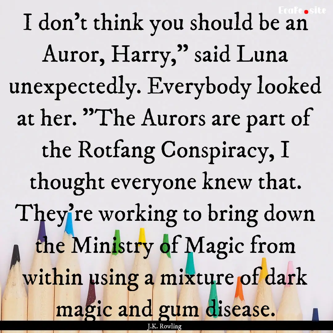 I don't think you should be an Auror, Harry,