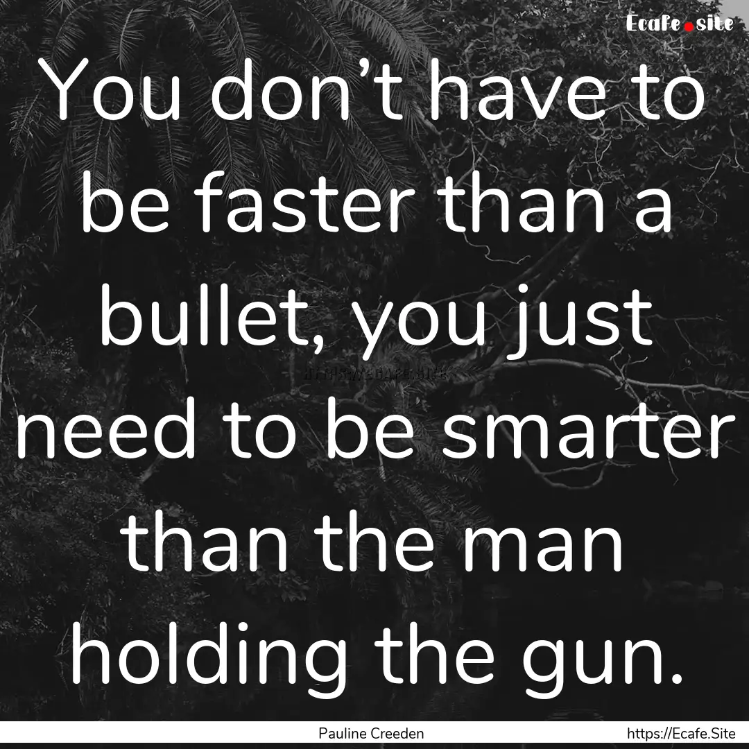 You don’t have to be faster than a bullet,.... : Quote by Pauline Creeden