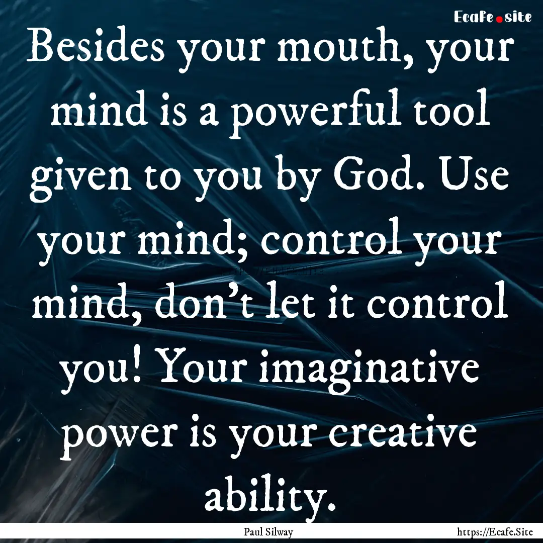 Besides your mouth, your mind is a powerful.... : Quote by Paul Silway