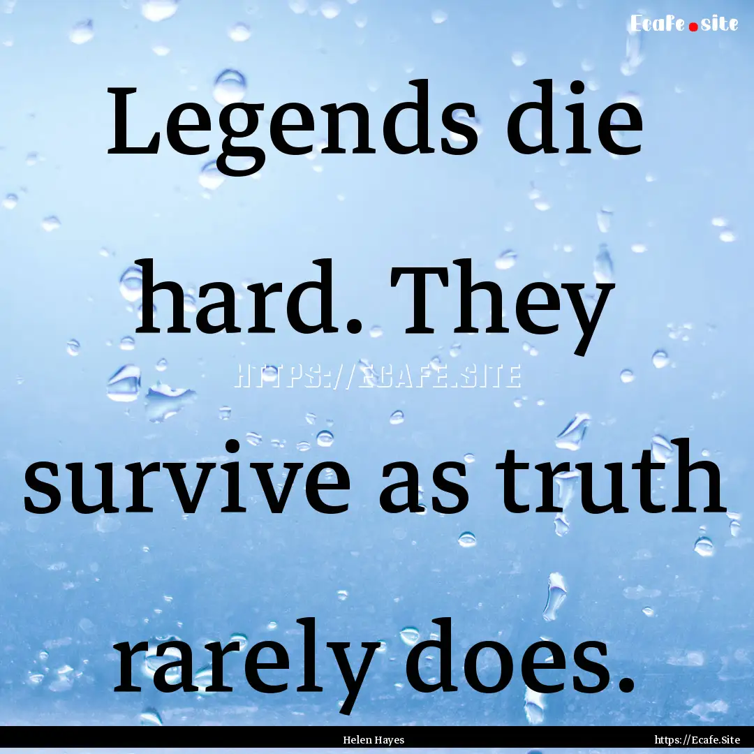 Legends die hard. They survive as truth rarely.... : Quote by Helen Hayes