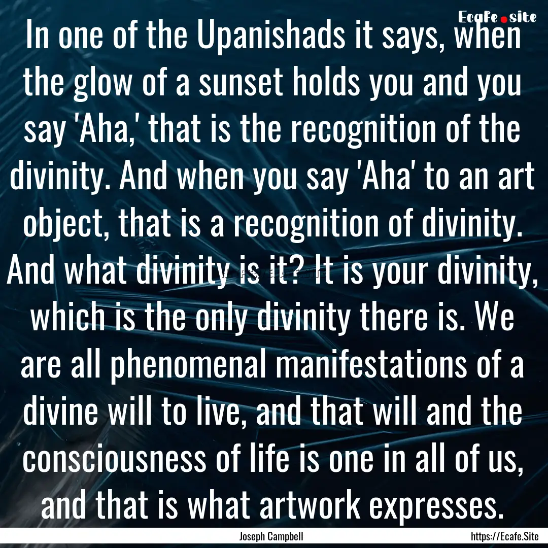 In one of the Upanishads it says, when the.... : Quote by Joseph Campbell